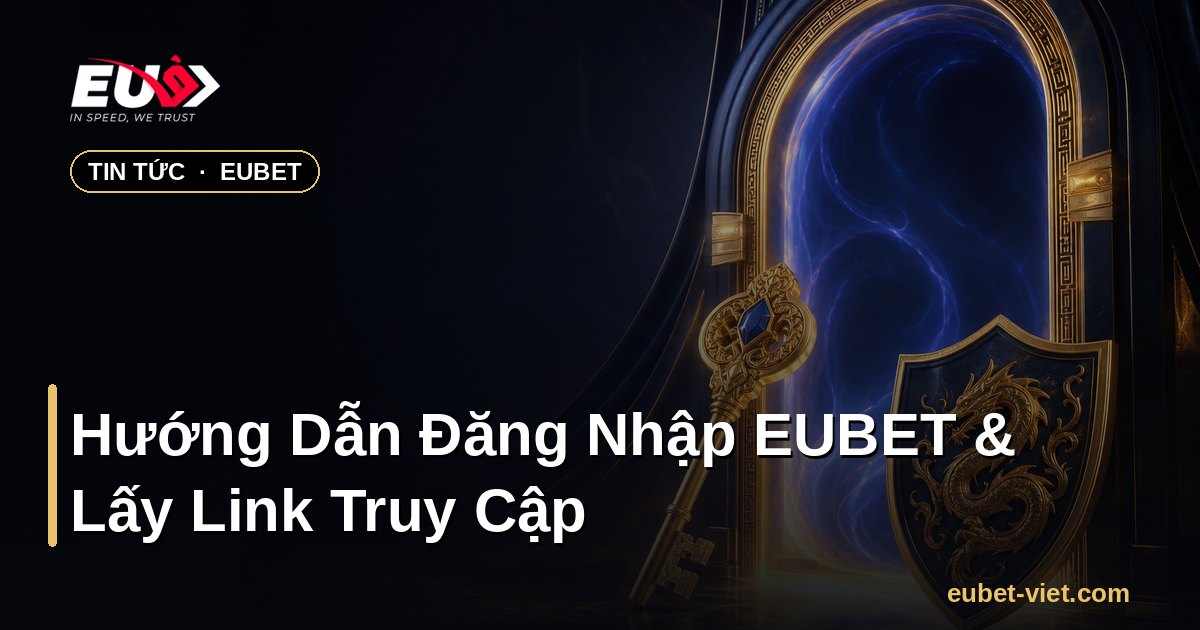 Hướng Dẫn Đăng Nhập EUBET & Lấy Link Truy Cập – EUBET