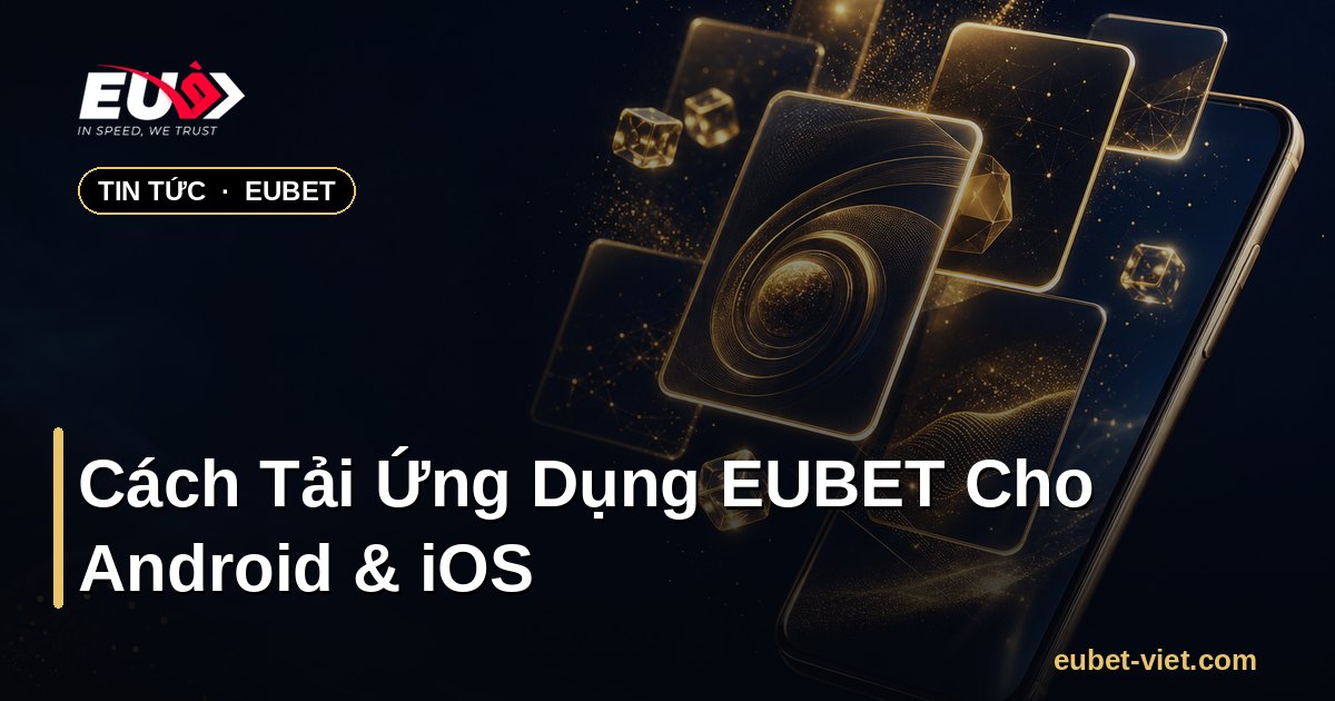 Cách Tải Ứng Dụng EUBET Cho Android & iOS – EUBET